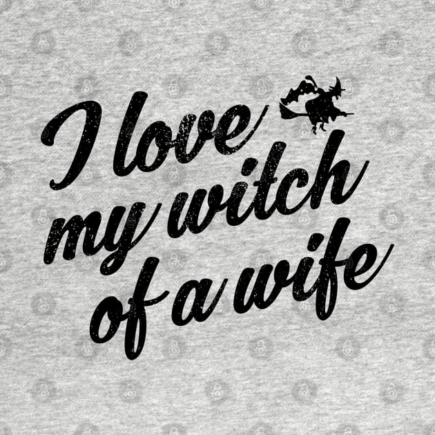 I Love My Witch Of A Wife Funny Halloween by stockwell315designs